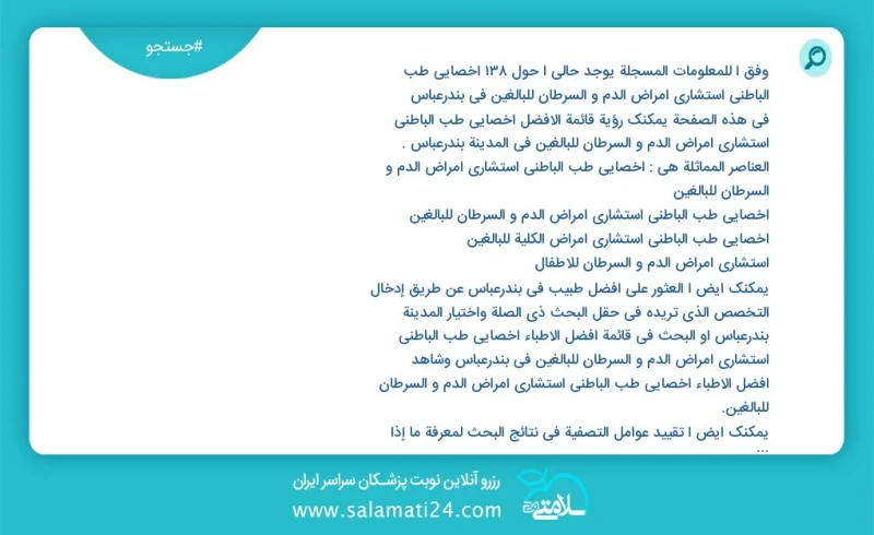 وفق ا للمعلومات المسجلة يوجد حالي ا حول134 اخصائي طب الباطني استشاري امراض الدم و السرطان للبالغين في بندرعباس في هذه الصفحة يمكنك رؤية قائم...